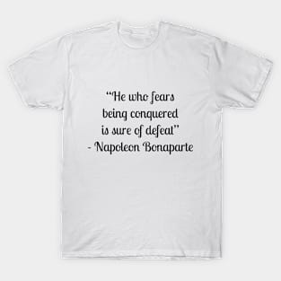 “He who fears being conquered is sure of defeat” - Napoleon Bonaparte T-Shirt